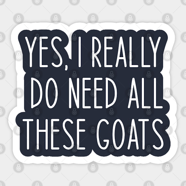 Funny Goat Lovers Gift Yes I Really Do Need All These Goats Sticker by kmcollectible